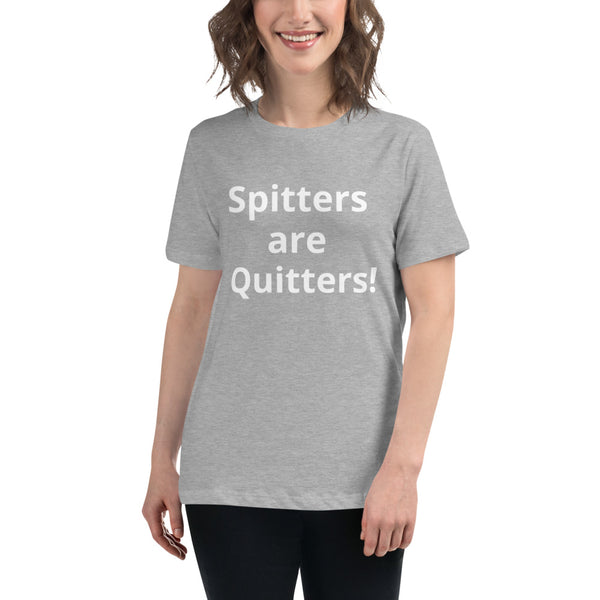 Spitters are Quitters! Women's Relaxed T-Shirt