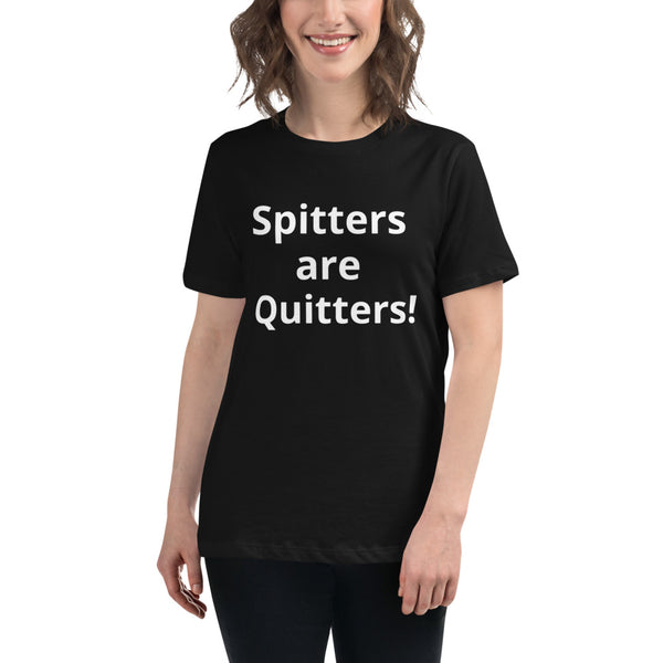 Spitters are Quitters! Women's Relaxed T-Shirt