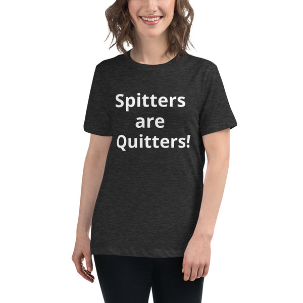 Spitters are Quitters! Women's Relaxed T-Shirt