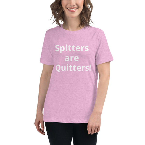 Spitters are Quitters! Women's Relaxed T-Shirt